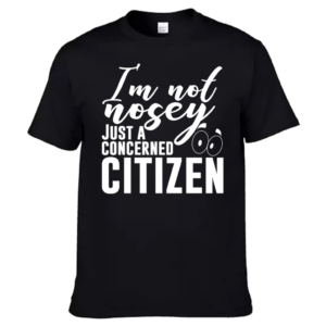 I'm not nosey just a concerned citizen (Unisex)