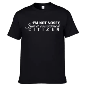 I'm not nosey just a concerned citizen (Unisex)
