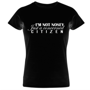 I'm not nosey just a concerned citizen (Unisex)